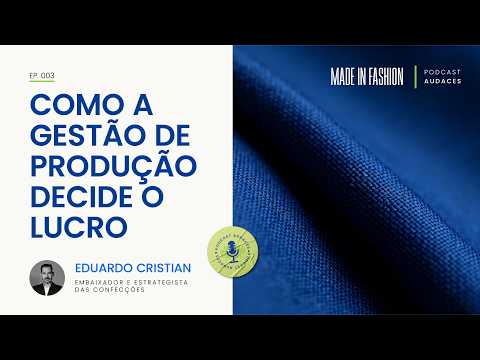 Como a gestão de produção decide o lucro da confecção | Eduardo Cristian | Podcast