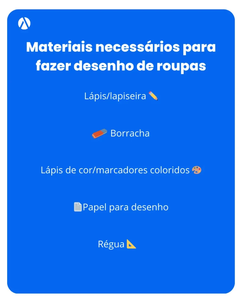 Infográfico mostrando os materiais necessários para fazer desenho de roupas:
Lápis/lapiseira
Borracha
Lápis de cor
Papel para desenho
Régua.