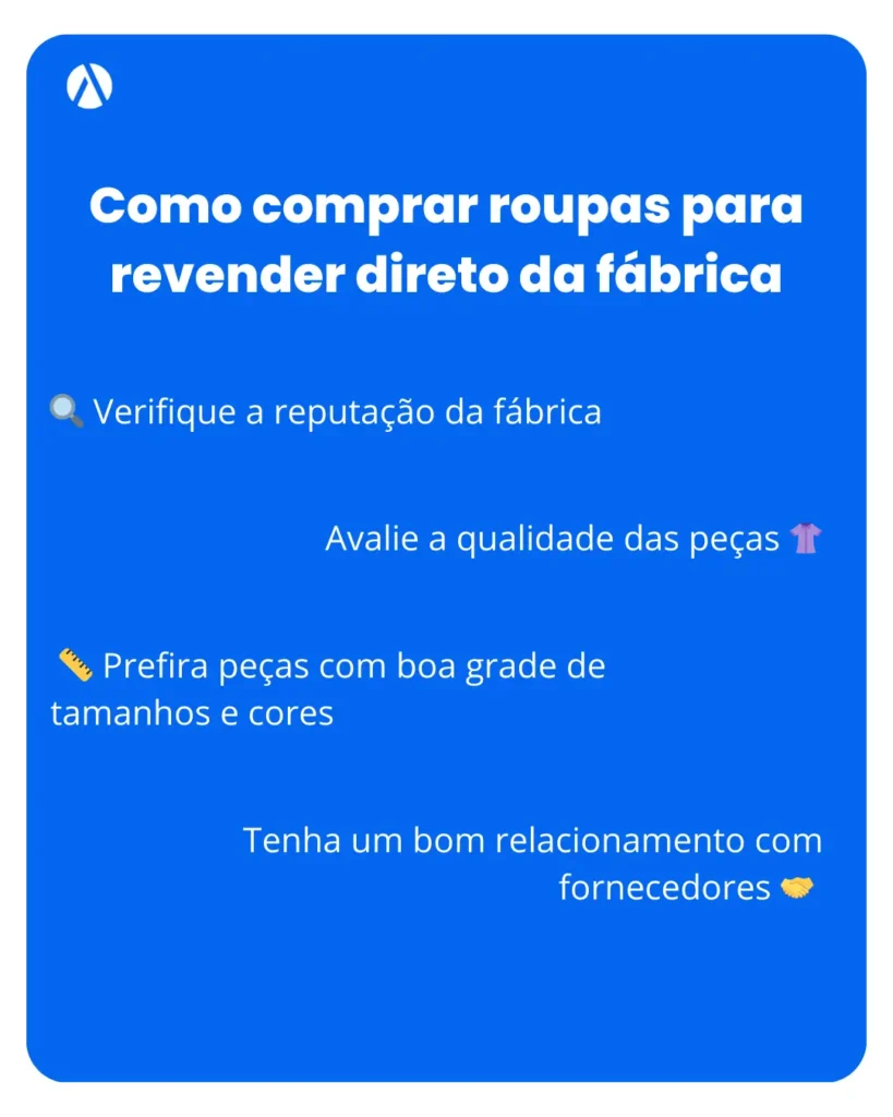 Infográfico mostrando o passo a passo de como comprar roupas para revender direto da fábrica:
1. Verifique a reputação da fábrica
2. Avalie a qualidade das peças
3. Prefira peças com boa grade de tamanhos e cores
4. Tenha um bom relacionamento com fornecedores